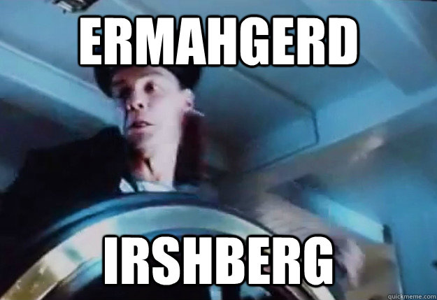 ermahgerd irshberg - ermahgerd irshberg  Titanic