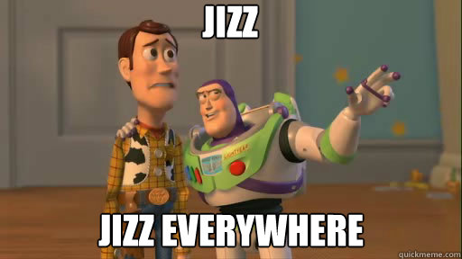 Jizz Jizz everywhere - Jizz Jizz everywhere  Everywhere