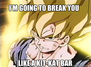 I'm going to break you Like a Kit-Kat Bar - I'm going to break you Like a Kit-Kat Bar  DBZA SSJ goku