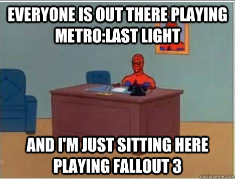 everyone is out there playing metro:last light and i'm just sitting here playing fallout 3  Spiderman Desk
