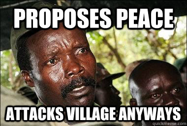 proposes peace Attacks Village anyways  Scumbag Kony