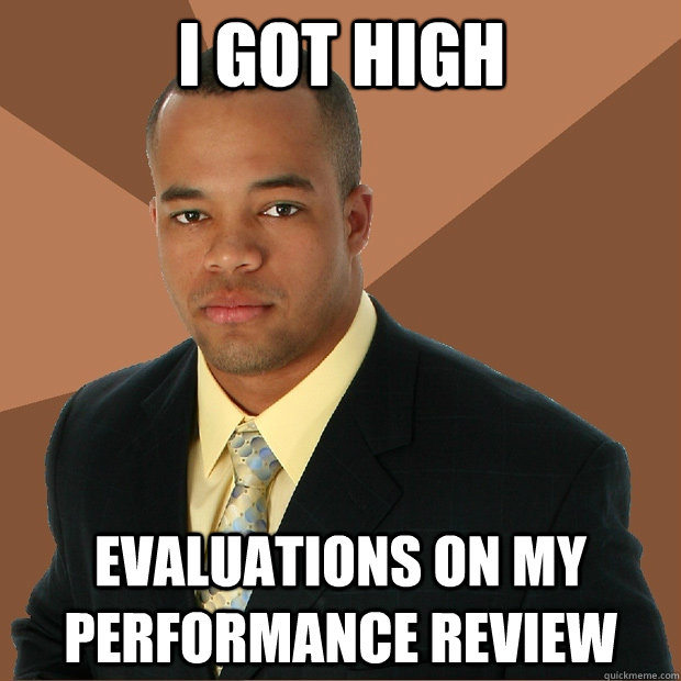 I got HIgh Evaluations on my performance review  - I got HIgh Evaluations on my performance review   Successful Black Man