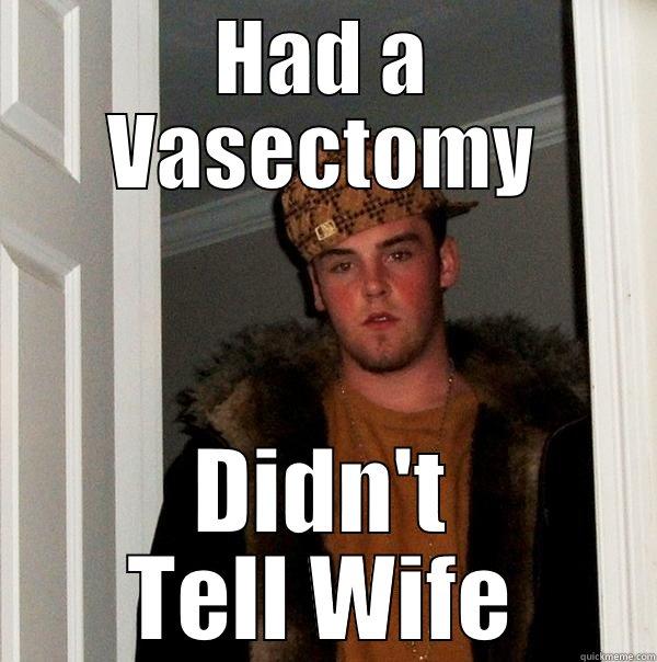 HAD A VASECTOMY DIDN'T TELL WIFE Scumbag Steve