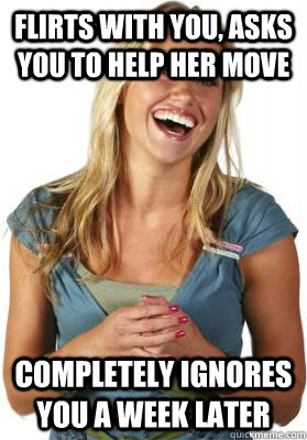 flirts with you, asks you to help her move completely ignores you a week later  Friend Zone Fiona