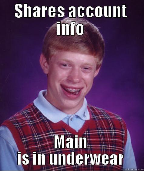 SHARES ACCOUNT INFO MAIN IS IN UNDERWEAR Bad Luck Brian