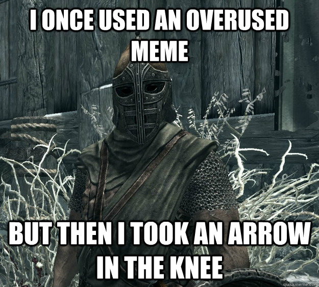 I once used an overused meme but then i took an arrow in the knee - I once used an overused meme but then i took an arrow in the knee  Skyrim Guard