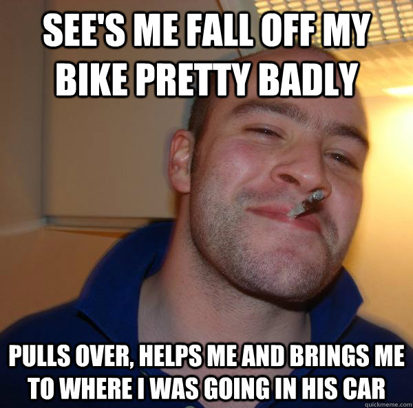 See's me fall off my bike pretty badly pulls over, helps me and brings me to where i was going in his car - See's me fall off my bike pretty badly pulls over, helps me and brings me to where i was going in his car  Misc