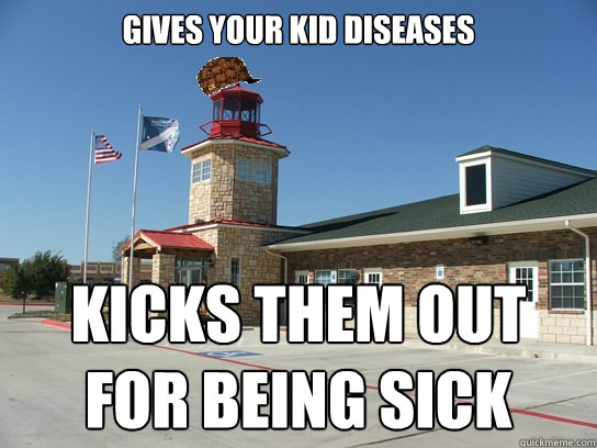 Gives your kid diseases Kicks them out for being sick - Gives your kid diseases Kicks them out for being sick  Scumbag Daycare