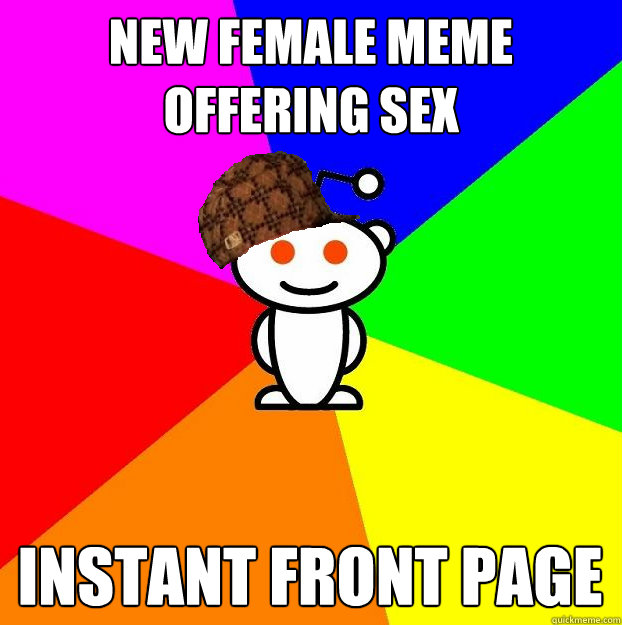 NEW FEMALE MEME OFFERING SEX INSTANT FRONT PAGE  Scumbag Redditor