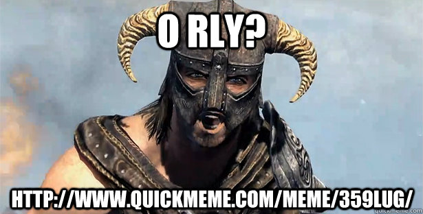 O rly?  http://www.quickmeme.com/meme/359lug/  Skyrim time wasting