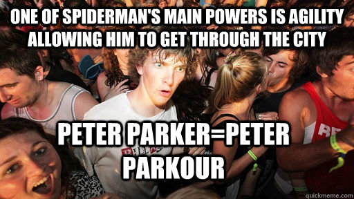 One of spiderman's main powers is agility allowing him to get through the city Peter Parker=Peter Parkour  Sudden Clarity Clarence