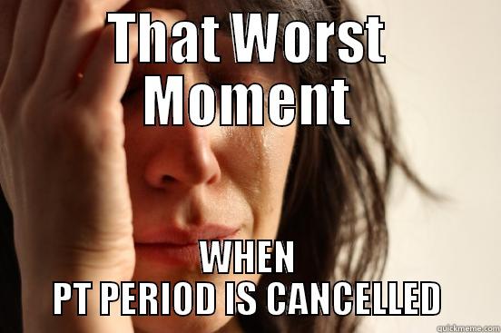 THAT WORST MOMENT WHEN PT PERIOD IS CANCELLED First World Problems