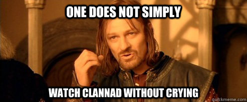 One does not simply Watch Clannad Without Crying  One Does Not Simply