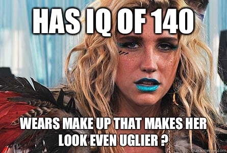 has iq of 140 Wears make up that makes her look even uglier ?  