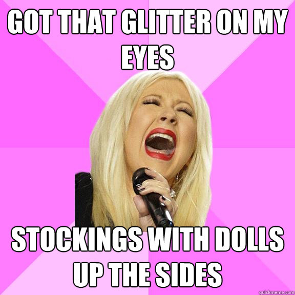 got that glitter on my eyes stockings with dolls up the sides  Wrong Lyrics Christina