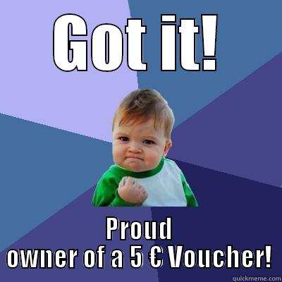 GOT IT! PROUD OWNER OF A 5 € VOUCHER! Success Kid