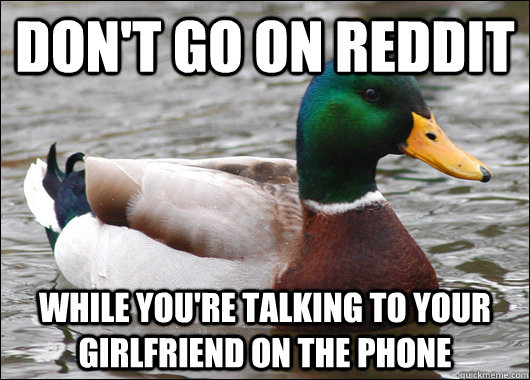 Don't go on reddit while you're talking to your girlfriend on the phone  Actual Advice Mallard