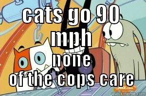 CATS GO 90 MPH NONE OF THE COPS CARE Misc