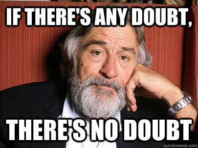 If there's any doubt, there's no doubt - If there's any doubt, there's no doubt  Wise Man De Niro