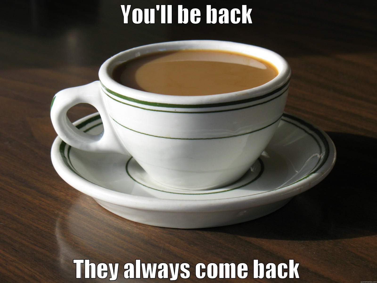 YOU'LL BE BACK THEY ALWAYS COME BACK Misc