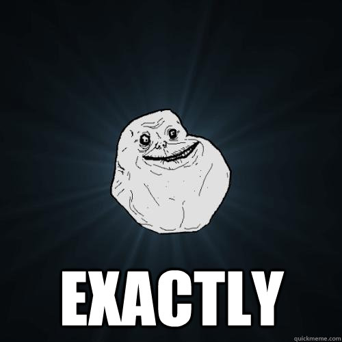  exactly  Forever Alone