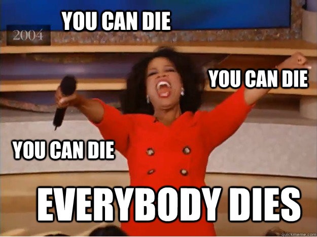 You can die Everybody Dies You can die You can die  oprah you get a car