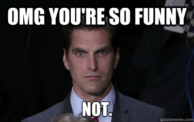 omg you're so funny not. - omg you're so funny not.  Menacing Josh Romney