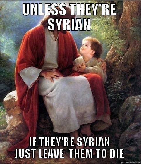 UNLESS THEY'RE SYRIAN IF THEY'RE SYRIAN JUST LEAVE  THEM TO DIE Misc