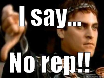 I SAY... NO REP!! Downvoting Roman
