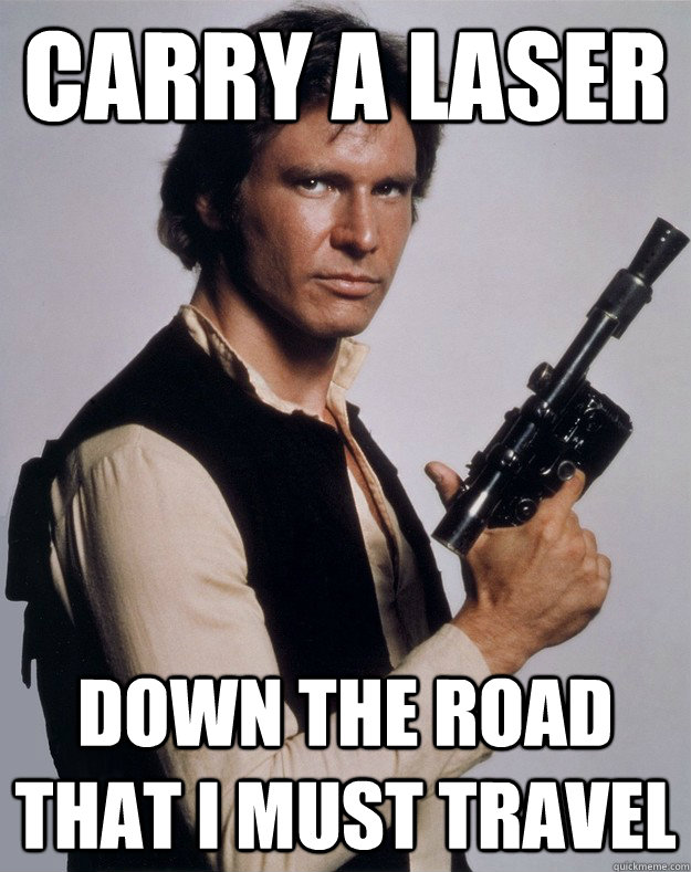 Carry a laser down the road that I must travel - Carry a laser down the road that I must travel  Han Solo