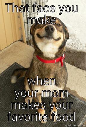 THAT FACE YOU MAKE WHEN YOUR MOM MAKES YOUR FAVORITE FOOD Good Dog Greg