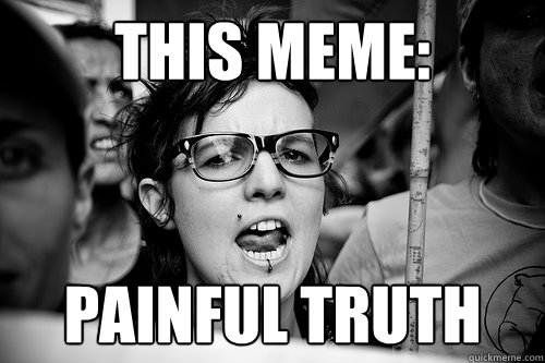 THIS MEME: painful truth  Hypocrite Feminist