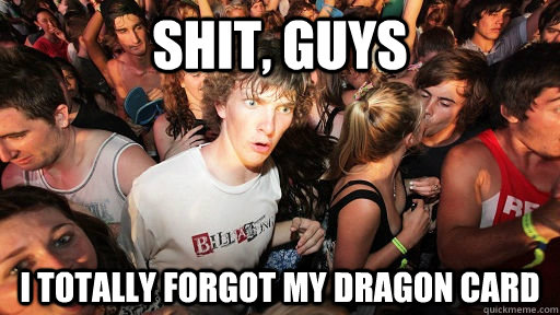 shit, guys I totally forgot my dragon card  Sudden Clarity Clarence