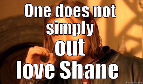 ONE DOES NOT SIMPLY OUT LOVE SHANE  Boromir