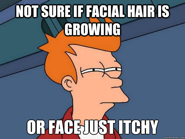 Not sure if facial hair is growing Or face just itchy  Futurama Fry