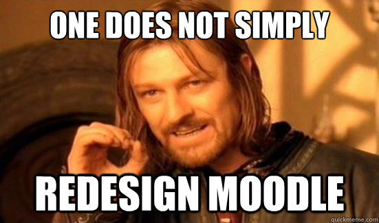 One Does Not Simply redesign moodle - One Does Not Simply redesign moodle  Boromir