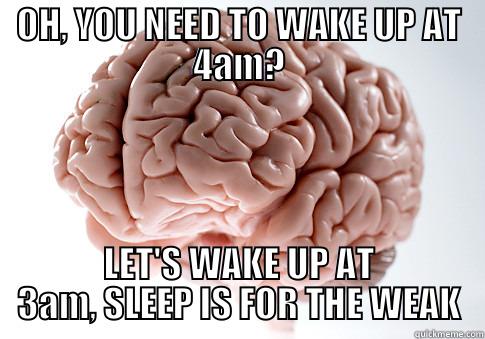 OH, YOU NEED TO WAKE UP AT 4AM? LET'S WAKE UP AT 3AM, SLEEP IS FOR THE WEAK Scumbag Brain