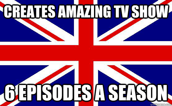 Creates amazing TV show 6 episodes a season  Scumbag england