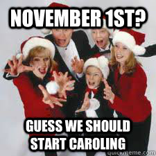 November 1st? Guess we should start caroling   Annoying Christmas Family