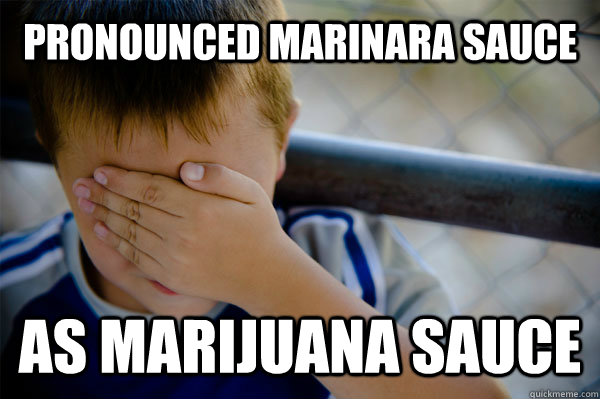 Pronounced Marinara sauce as Marijuana sauce  Confession kid