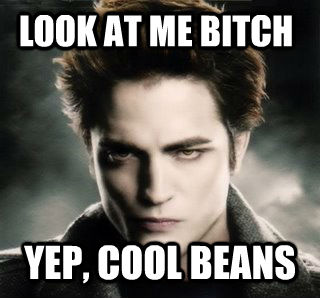 LOOK AT ME BITCH YEP, COOL BEANS  