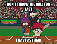 Don't throw the ball too fast i have asthma - Don't throw the ball too fast i have asthma  Kyles Cousin