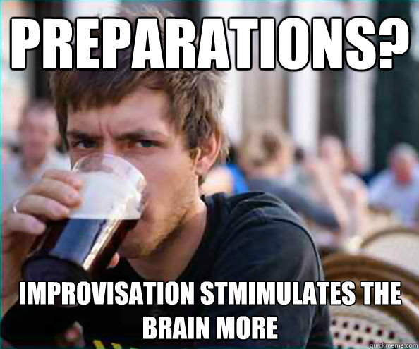 preparations? improvisation stmimulates the brain more  Lazy College Senior