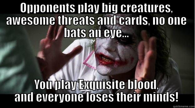 OPPONENTS PLAY BIG CREATURES, AWESOME THREATS AND CARDS, NO ONE BATS AN EYE... YOU PLAY EXQUISITE BLOOD, AND EVERYONE LOSES THEIR MINDS! Joker Mind Loss