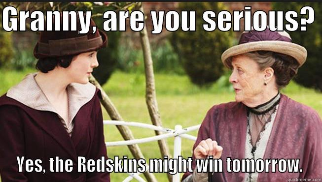 GRANNY, ARE YOU SERIOUS?  YES, THE REDSKINS MIGHT WIN TOMORROW. Misc