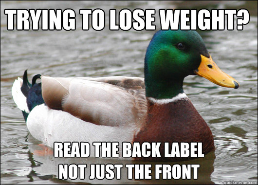 trying to lose weight? read the back label
not just the front  Actual Advice Mallard