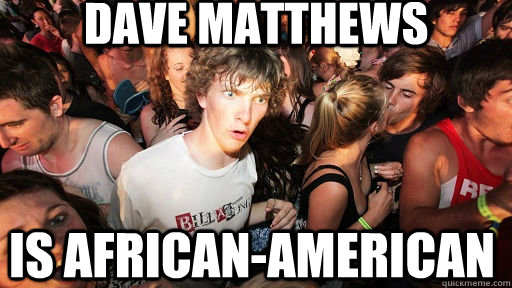Dave Matthews Is African-American  Sudden Clarity Clarence