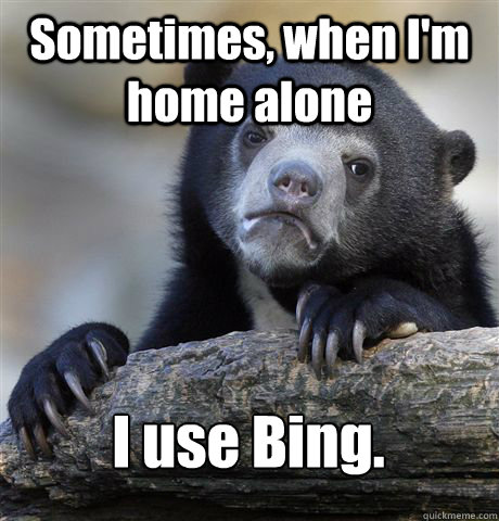 Sometimes, when I'm home alone I use Bing.  Confession Bear