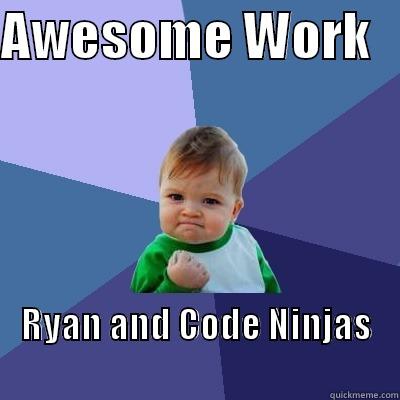 Way to Go Ninjas - AWESOME WORK    RYAN AND CODE NINJAS                                            Success Kid