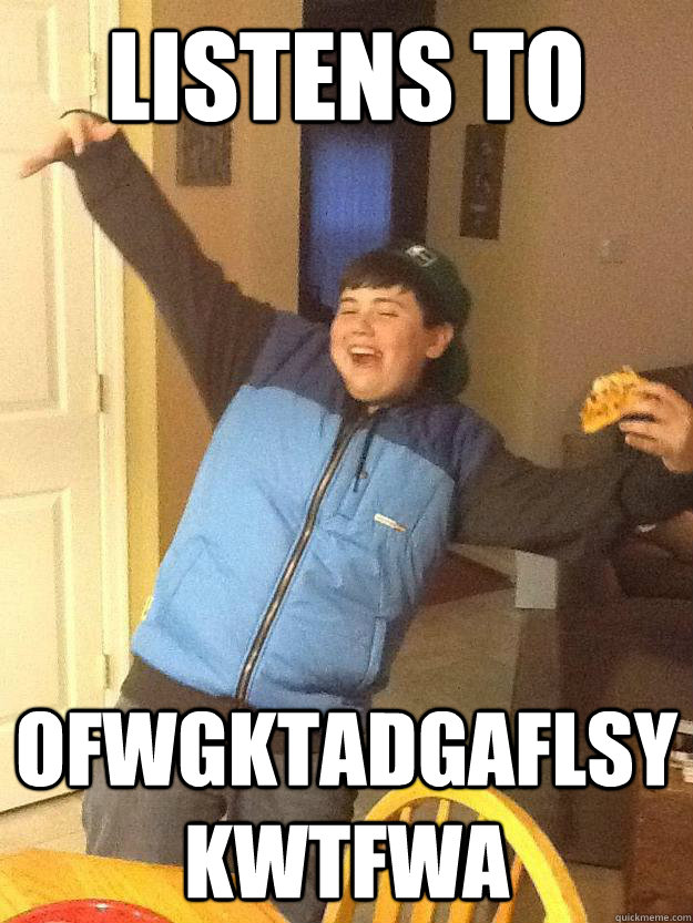 listens to  ofwgktadgaflsykwtfwa - listens to  ofwgktadgaflsykwtfwa  That One Kid Quinn
